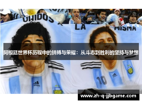 阿根廷世界杯历程中的拼搏与荣耀:从斗志到胜利的坚持与梦想 阿根廷世界杯历程中的拼搏与荣耀:从斗志到胜利的坚持与梦想