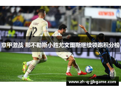 意甲激战 那不勒斯小胜尤文图斯继续领跑积分榜