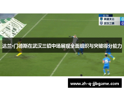 达兰·门德斯在武汉三镇中场展现全面组织与突破得分能力