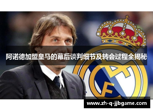 阿诺德加盟皇马的幕后谈判细节及转会过程全揭秘
