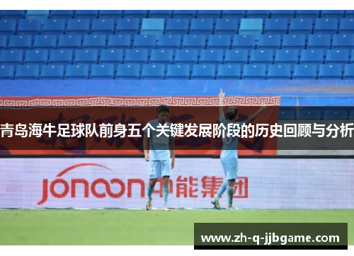 青岛海牛足球队前身五个关键发展阶段的历史回顾与分析