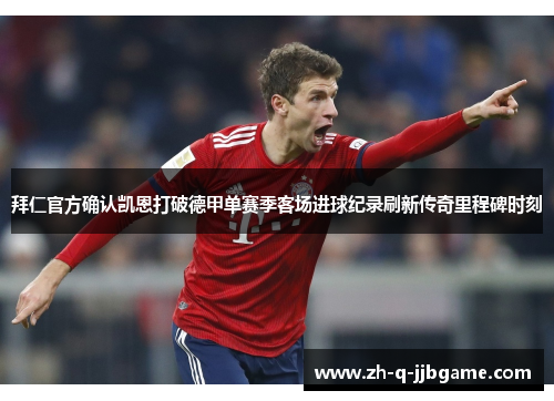 拜仁官方确认凯恩打破德甲单赛季客场进球纪录刷新传奇里程碑时刻 拜仁官方确认凯恩打破德甲单赛季客场进球纪录刷新传奇里程碑时刻